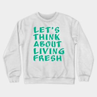 let's think about living fresh Crewneck Sweatshirt